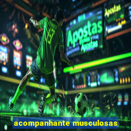 acompanhante musculosas